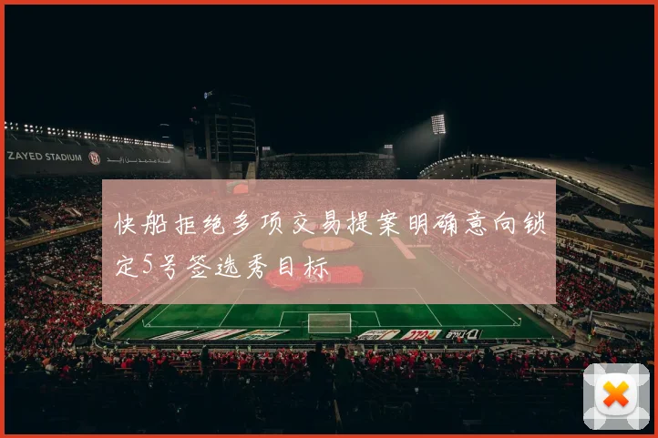 快船拒绝多项交易提案明确意向锁定5号签选秀目标